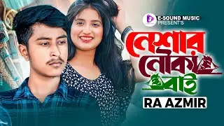 Neshar Nouka Bai - Official Video | RA Azmir | নেশার নৌকা  বাই | Bangla New Song 2023