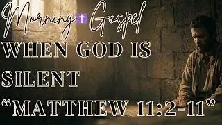 Faith When God Feels Silent | Matthew 11:2–11 | Morning Gospel - December 14