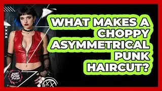 What Makes a Choppy Asymmetrical Punk Haircut?