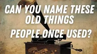 Can You Name These OLD Things?