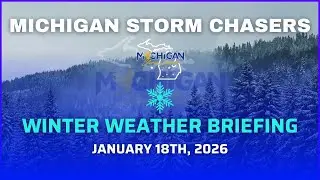 Michigan Winter Weather Briefing - January 18th, 2026