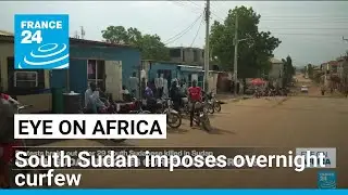 South Sudan imposes curfew to curb violence targeting Sudanese traders • FRANCE 24 English