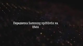Переделка Samsung np355v5x в UMA
