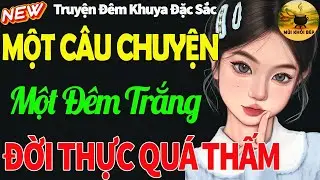 Một Câu Chuyện, Một Đêm Trắng – Đời Thực Khiến Người Nghe Lặng Đi Vì Quá Thấm