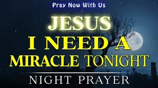 A Powerful Bedtime Prayer for God&rsquo;s Help: Jesus, I Need a Miracle Tonight | Bedtime Prayer