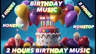 2 HOURS LONG Birthday party remix 2 hours - Birthday music 2 hours medley -Birthday party mashup
