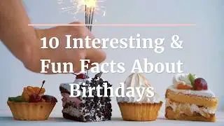 10 Interesting & Fun Facts About Birthdays (Quick summary video)