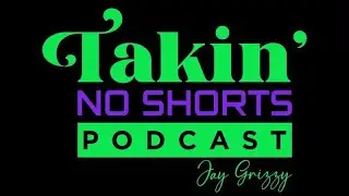 Takin' No Shorts Podcast Ep.112