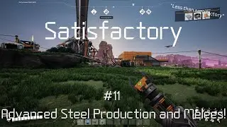 Satisfactory: Ep. 11 | Advanced Steel Production and Melees!