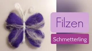 Filzen f&uuml;r Anf&auml;nger: Schmetterling - Ganz einfach und schnell DIY