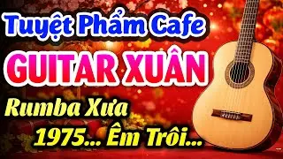 Hòa Tấu Rumba Xưa 1975 - Nhạc Xuân Guitar Êm Trôi - Chầm Chậm Đón Giao Thừa Lắng Đọng Thời Gian
