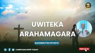 UWITEKA ARAHAMAGARA BY BAKENERUTWE Ephesto