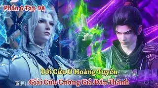 Đấu Ph&aacute; Thương Khung Phần 6 Tập 98: Tới Cửu U Ho&agrave;ng Tuyền, Giải Cứu Cường Giả Đấu Th&aacute;nh