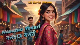 नसताऊ यसरी, Nasatau Yesari - Don't bother me like this | Nepali Song | K3 | KSW | 2025.