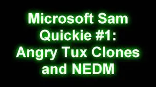 Microsoft Sam Quickie 1 - Angry Tux Clones and NEDM