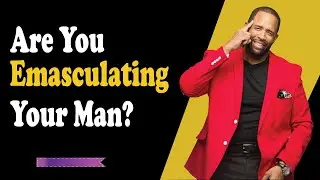 Are You Emasculating Your Man? Coach Ken Canion