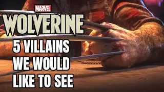 Marvel's Wolverine - 5 Villains We Would Like To See