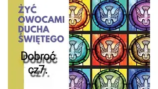 Katecheza - Żyć owocami Ducha Świętego - Dobroć - cz. 7