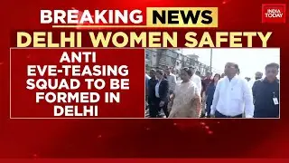 Delhi Women Safety: Anti Eve-Teasing Squads To Be Formed In Delhi | India Today