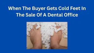 When The Buyer Gets Cold Feet In The Sale Of A Dental Office | Selling Dental Practices | Dr. Gary