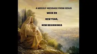 A Weekly Message From Jesus - Week 99 - New Year, New Beginnings