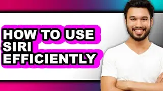 How to Use Siri Efficiently - Easy Guide