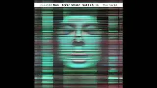 Plastic Nun Error Choir - Power Core Bridge