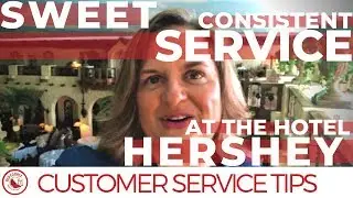 Customer Service Tips: Sweet Consistent Service at The Hotel Hershey
