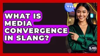 What Is Media Convergence In Slang? | SlangXplained