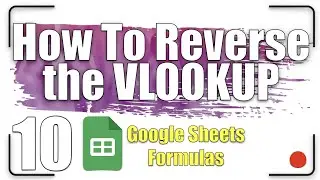How To Reverse the VLOOKUP | Google Sheets Formulas 10