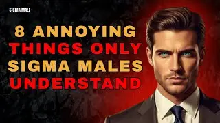 8 Infuriating Struggles Every Sigma Male Secretly Endures