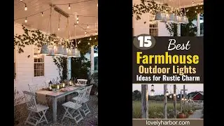 15 Farmhouse Outdoor Lighting Ideas for Effortless Rustic Charm
