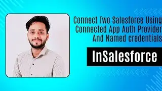 Connect Two Salesforce Using Connected App Auth Provider And Named credentials