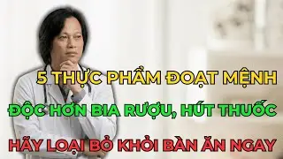 Chuyên Gia Cảnh Báo: 5 Thực Phẩm Độc Hơn Thuốc Lá, Rượu Bia. Món Số 1 Lại Là Thứ Bạn Ăn Hàng Ngày
