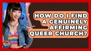 How Do I Find A Genuinely Affirming Queer Church? - Faithfully Queer