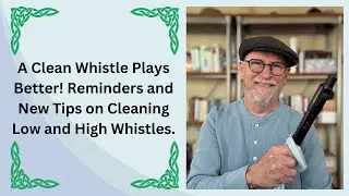 A Clean Whistle Plays Better! Reminders and New Tips on Cleaning Low and High Whistles