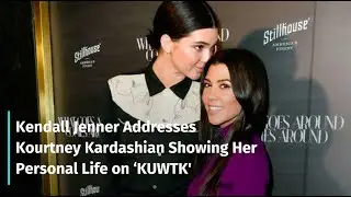 Kendall Jenner Addresses Kourtney Kardashian Showing Her Personal Life on &lsquo;KUWTK'