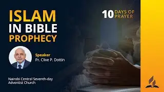 #7 - Islam In Bible Prophecy - Pr. Clive P. Dottin | 10 Days of Prayer 2025