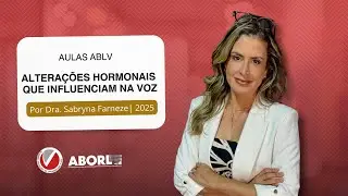 Aulas ABLV | Altera&ccedil;&otilde;es Hormonais que Influenciam na Voz - Por Dra. Sabryna Farneze