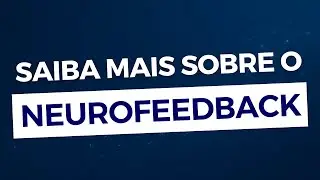 O que é Neurofeedback? Como funciona e quais os benefícios