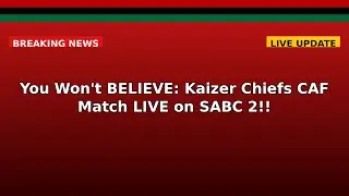 You Won't BELIEVE: Kaizer Chiefs CAF Match LIVE on SABC 2!!