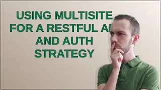 Drupal: Using multisite for a ReSTful API and Auth Strategy