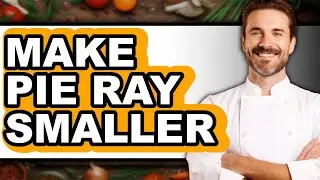 How To Make Pie Ray Smaller - Step By Step