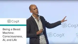 CogX 2018 - Being a Beast Machine: Consciousness, AI, and Life | CogX