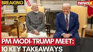 PM Modi-Trump Meet | 10 Key Takeaways from the Modi-Trump Meeting | NewsX