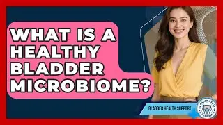 What Is A Healthy Bladder Microbiome? - Bladder Health Support