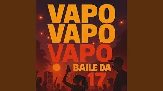 VAPO VAPO VAPO BAILE DA 17