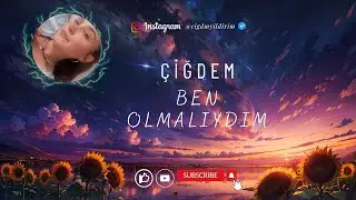 ÇİĞDEM - BEN OLMALIYDIM