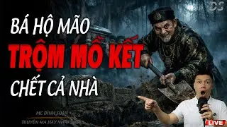 BÁ HỘ MÃO TRỘM MỒ KẾT CHẾT CẢ NHÀ  - CẤM NGHE LÚC ĐÊM | TRUYỆN MA MC ĐÌNH SOẠN 2026