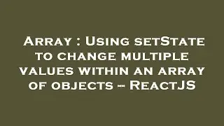 Array : Using setState to change multiple values within an array of objects -- ReactJS